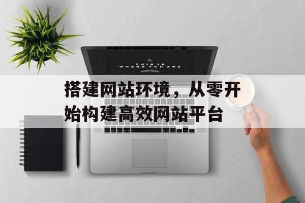 搭建网站环境,从零开始构建高效网站平台 搭建网站环境,从零开始构建高效网站平台