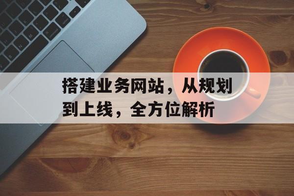 搭建业务网站，从规划到上线，全方位解析