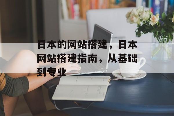日本的网站搭建,日本网站搭建指南,从基础到专业 日本的网站搭建,日本网站搭建指南,从基础到专业