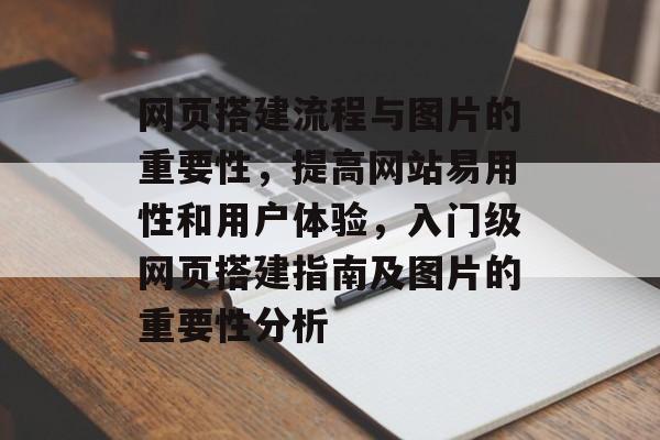 网页搭建流程与图片的重要性,提高网站易用性和用户体验,入门级网页搭建指南及图片的重要性分析 网页搭建流程与图片的重要性,提高网站易用性和用户体验,入门级网页搭建指南及图片的重要性分析