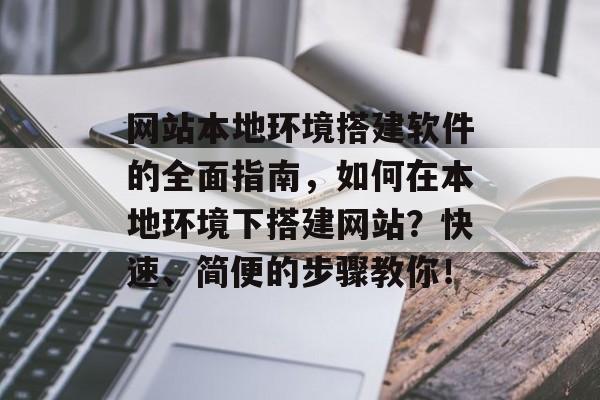 网站本地环境搭建软件的全面指南,如何在本地环境下搭建网站?快速、简便的步骤教你! 网站本地环境搭建软件的全面指南,如何在本地环境下搭建网站?快速、简便的步骤教你!
