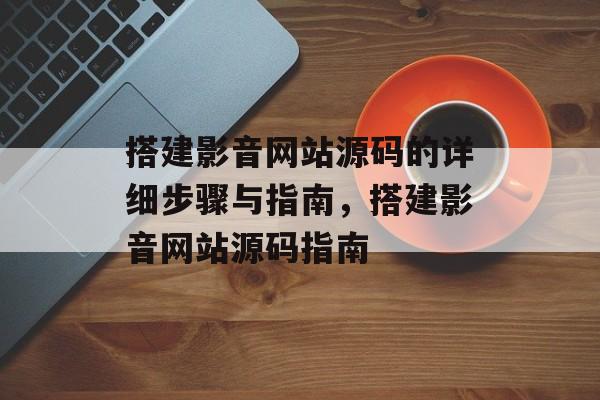 搭建影音网站源码的详细步骤与指南,搭建影音网站源码指南 搭建影音网站源码的详细步骤与指南,搭建影音网站源码指南