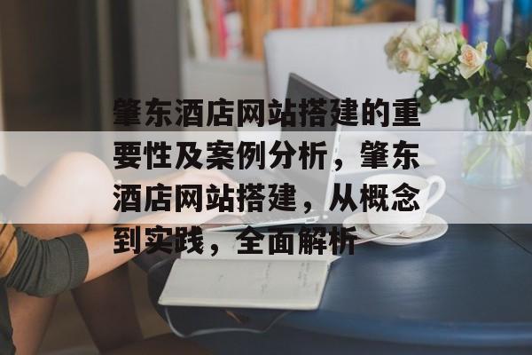 肇东酒店网站搭建的重要性及案例分析,肇东酒店网站搭建,从概念到实践,全面解析 肇东酒店网站搭建的重要性及案例分析,肇东酒店网站搭建,从概念到实践,全面解析
