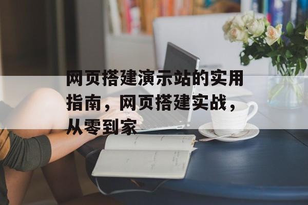 网页搭建演示站的实用指南,网页搭建实战,从零到家 网页搭建演示站的实用指南,网页搭建实战,从零到家
