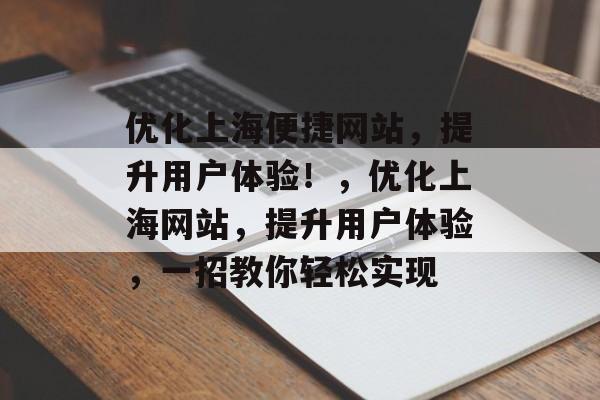 优化上海便捷网站,提升用户体验!,优化上海网站,提升用户体验,一招教你轻松实现 优化上海便捷网站,提升用户体验!,优化上海网站,提升用户体验,一招教你轻松实现