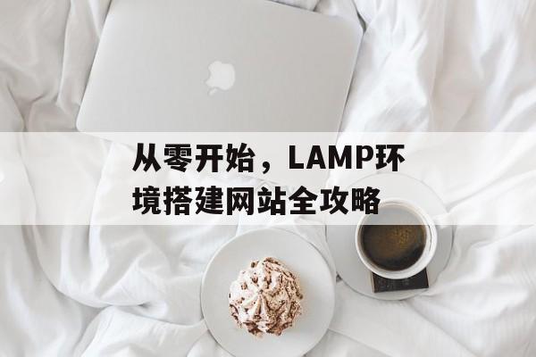 从零开始,LAMP环境搭建网站全攻略 从零开始,LAMP环境搭建网站全攻略