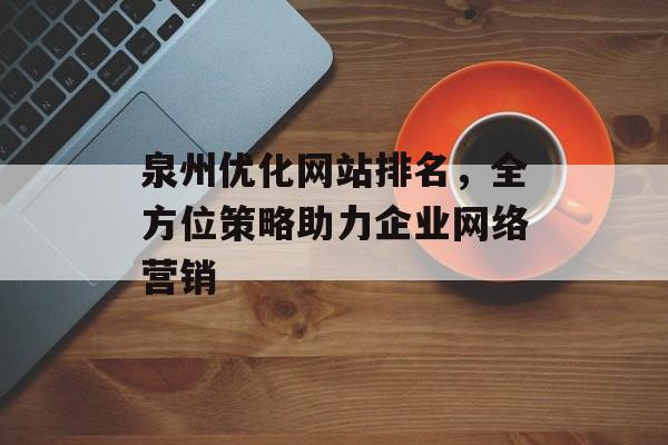 泉州优化网站排名，全方位策略助力企业网络营销