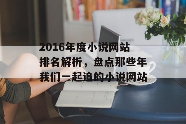 2016年度小说网站排名解析，盘点那些年我们一起追的小说网站