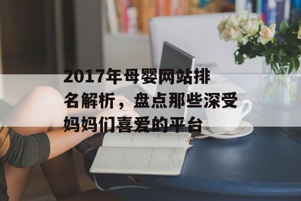2017年母婴网站排名解析,盘点那些深受妈妈们喜爱的平台 2017年母婴网站排名解析,盘点那些深受妈妈们喜爱的平台
