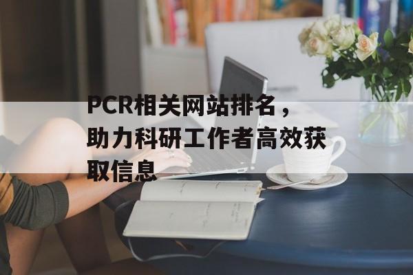 PCR相关网站排名，助力科研工作者高效获取信息