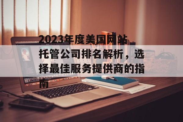 2023年度美国网站托管公司排名解析,选择最佳服务提供商的指南 2023年度美国网站托管公司排名解析,选择最佳服务提供商的指南