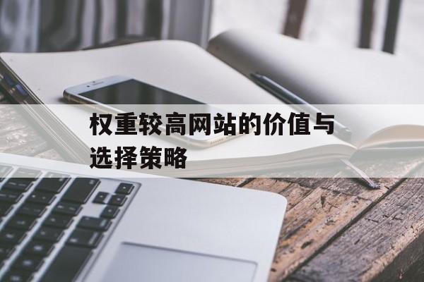 权重较高网站的价值与选择策略 权重较高网站的价值与选择策略