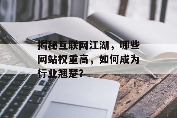揭秘互联网江湖，哪些网站权重高，如何成为行业翘楚？