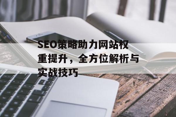 SEO策略助力网站权重提升,全方位解析与实战技巧 SEO策略助力网站权重提升,全方位解析与实战技巧