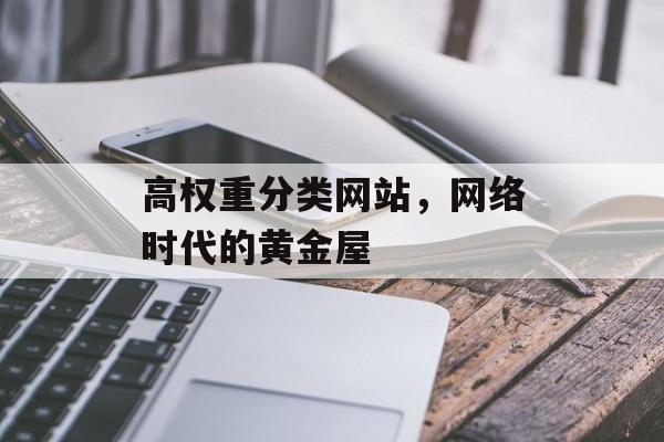 高权重分类网站,网络时代的黄金屋 高权重分类网站,网络时代的黄金屋