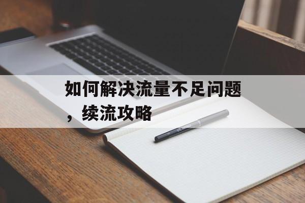 如何解决流量不足问题,续流攻略 如何解决流量不足问题,续流攻略