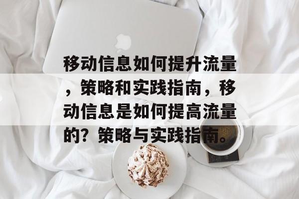 移动信息如何提升流量,策略和实践指南,移动信息是如何提高流量的?策略与实践指南。 移动信息如何提升流量,策略和实践指南,移动信息是如何提高流量的?策略与实践指南。