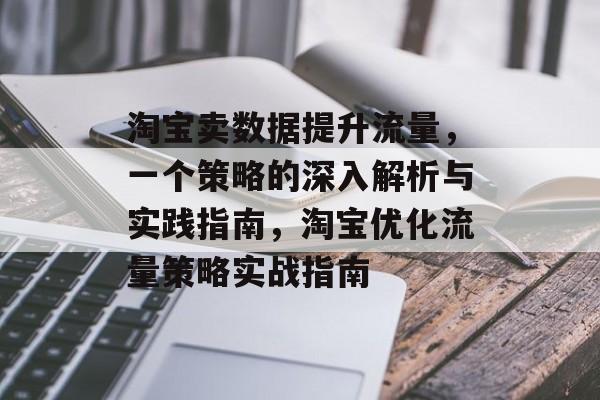 淘宝卖数据提升流量，一个策略的深入解析与实践指南，淘宝优化流量策略实战指南