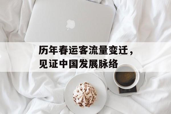 历年春运客流量变迁,见证中国发展脉络 历年春运客流量变迁,见证中国发展脉络