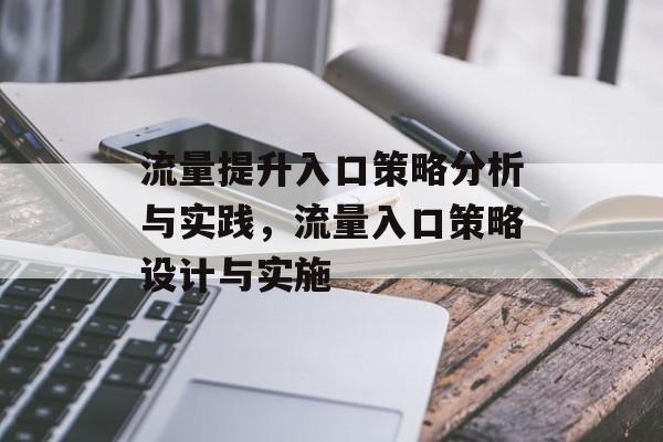 流量提升入口策略分析与实践,流量入口策略设计与实施 流量提升入口策略分析与实践,流量入口策略设计与实施