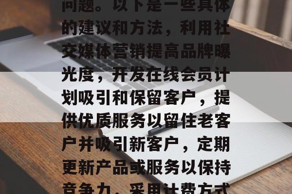 在现代商业环境中,如何有效提升剩余流量是每个商家都需要关注的问题。以下是一些具体的建议和方法,利用社交媒体营销提高品牌曝光度,开发在线会员计划吸引和保留客户,提供优质服务以留住老客户并吸引新客户,定期更新产品或服务以保持竞争力,采用计费方式确保可持续收入来源,创造有利于客户的独特体验以增加回头率 在现代商业环境中,如何有效提升剩余流量是每个商家都需要关注的问题。以下是一些具体的建议和方法,利用社交媒体营销提高品牌曝光度,开发在线会员计划吸引和保留客户,提供优质服务以留住老客户并吸引新客户,定期更新产品或服务以保持竞争力,采用计费方式确保可持续收入来源,创造有利于客户的独特体验以增加回头率