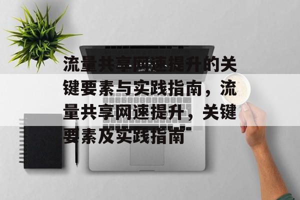 流量共享网速提升的关键要素与实践指南，流量共享网速提升，关键要素及实践指南
