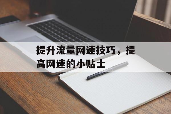 提升流量网速技巧,提高网速的小贴士 提升流量网速技巧,提高网速的小贴士