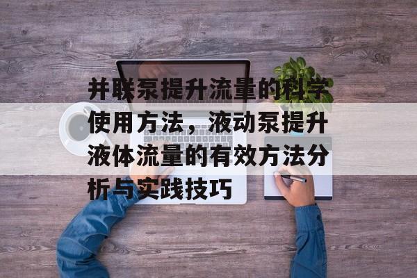并联泵提升流量的科学使用方法,液动泵提升液体流量的有效方法分析与实践技巧 并联泵提升流量的科学使用方法,液动泵提升液体流量的有效方法分析与实践技巧