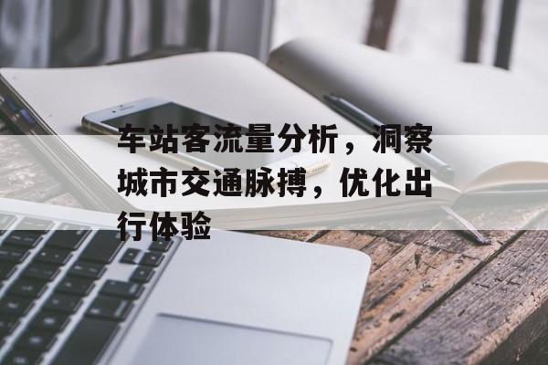 车站客流量分析,洞察城市交通脉搏,优化出行体验 车站客流量分析,洞察城市交通脉搏,优化出行体验