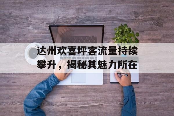 达州欢喜坪客流量持续攀升，揭秘其魅力所在