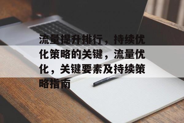 流量提升排行，持续优化策略的关键，流量优化，关键要素及持续策略指南