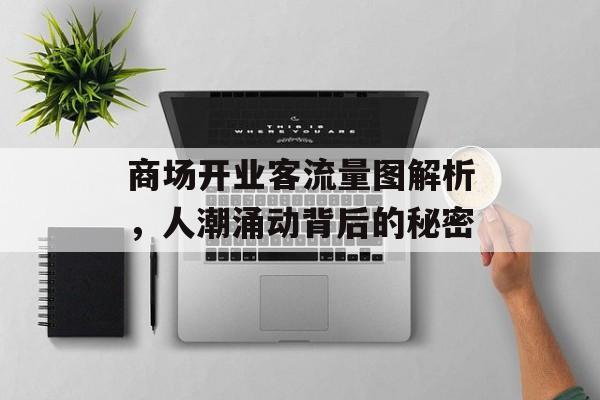 商场开业客流量图解析，人潮涌动背后的秘密