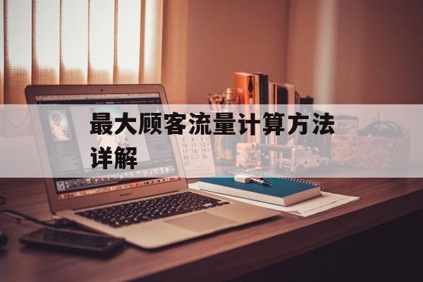 最大顾客流量计算方法详解 最大顾客流量计算方法详解