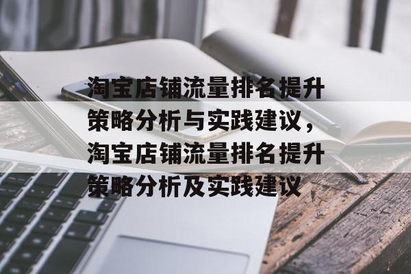 淘宝店铺流量排名提升策略分析与实践建议,淘宝店铺流量排名提升策略分析及实践建议 淘宝店铺流量排名提升策略分析与实践建议,淘宝店铺流量排名提升策略分析及实践建议