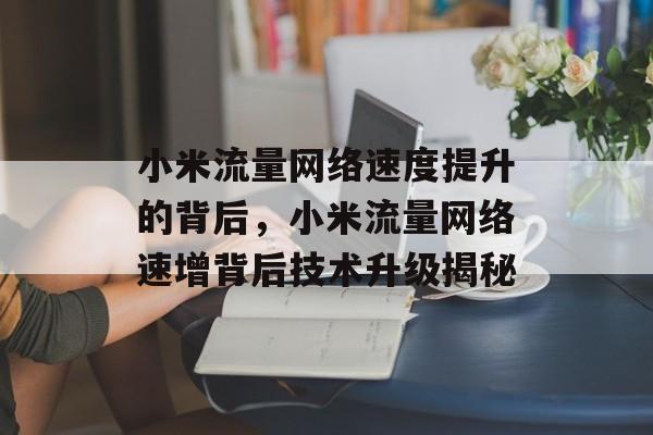 小米流量网络速度提升的背后,小米流量网络速增背后技术升级揭秘 小米流量网络速度提升的背后,小米流量网络速增背后技术升级揭秘