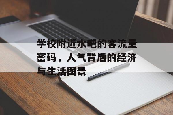 学校附近水吧的客流量密码,人气背后的经济与生活图景 学校附近水吧的客流量密码,人气背后的经济与生活图景