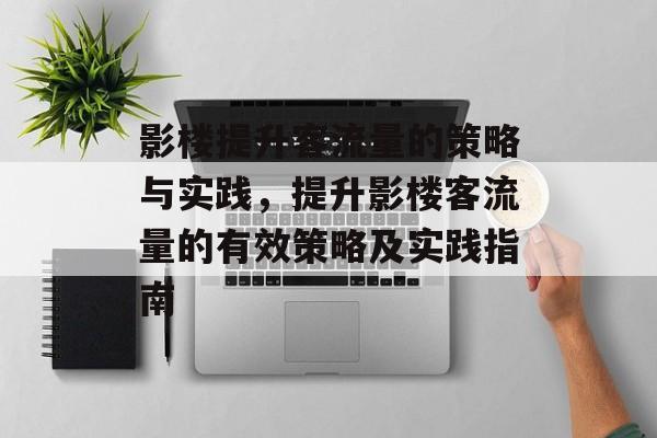 影楼提升客流量的策略与实践,提升影楼客流量的有效策略及实践指南 影楼提升客流量的策略与实践,提升影楼客流量的有效策略及实践指南