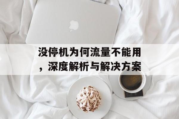 没停机为何流量不能用,深度解析与解决方案 没停机为何流量不能用,深度解析与解决方案