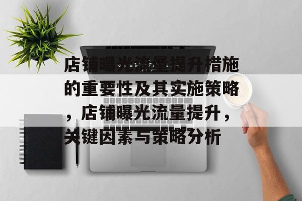 店铺曝光流量提升措施的重要性及其实施策略,店铺曝光流量提升,关键因素与策略分析 店铺曝光流量提升措施的重要性及其实施策略,店铺曝光流量提升,关键因素与策略分析