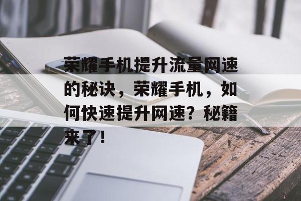 荣耀手机提升流量网速的秘诀，荣耀手机，如何快速提升网速？秘籍来了！