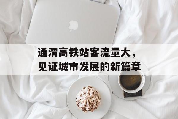 通渭高铁站客流量大,见证城市发展的新篇章 通渭高铁站客流量大,见证城市发展的新篇章