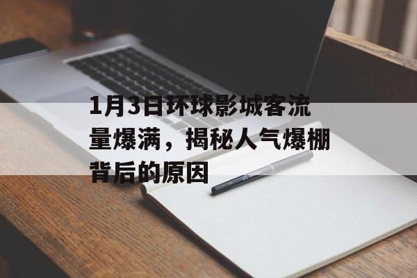 1月3日环球影城客流量爆满,揭秘人气爆棚背后的原因 1月3日环球影城客流量爆满,揭秘人气爆棚背后的原因