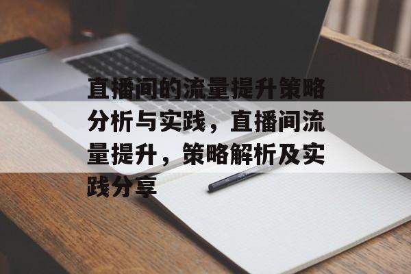 直播间的流量提升策略分析与实践,直播间流量提升,策略解析及实践分享 直播间的流量提升策略分析与实践,直播间流量提升,策略解析及实践分享