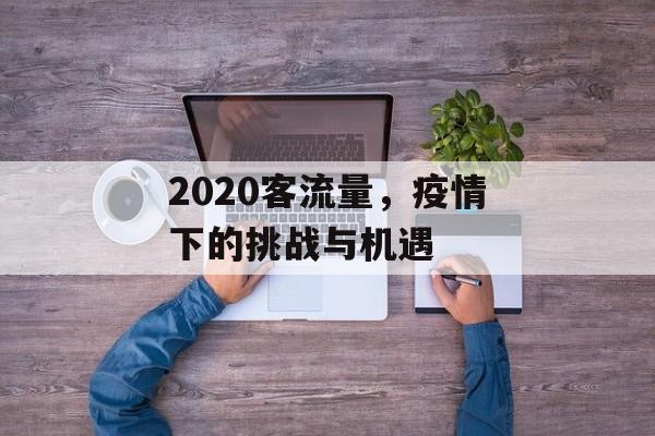 2020客流量，疫情下的挑战与机遇