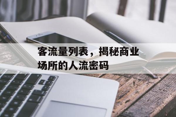 客流量列表,揭秘商业场所的人流密码 客流量列表,揭秘商业场所的人流密码