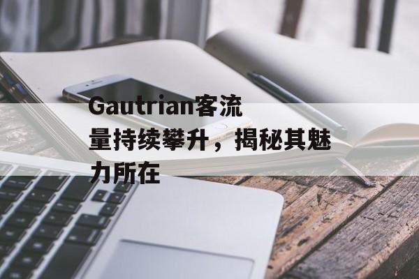Gautrian客流量持续攀升,揭秘其魅力所在 Gautrian客流量持续攀升,揭秘其魅力所在