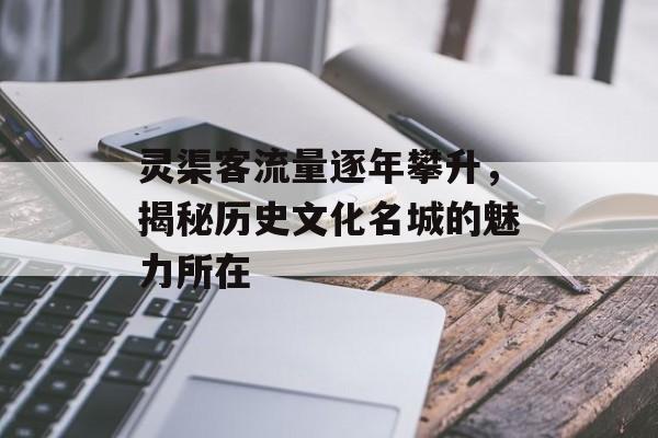 灵渠客流量逐年攀升,揭秘历史文化名城的魅力所在 灵渠客流量逐年攀升,揭秘历史文化名城的魅力所在