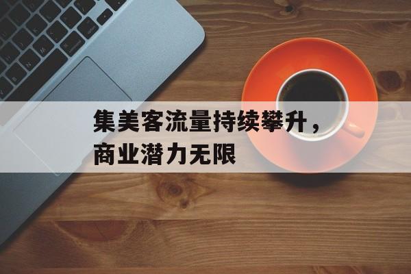 集美客流量持续攀升，商业潜力无限