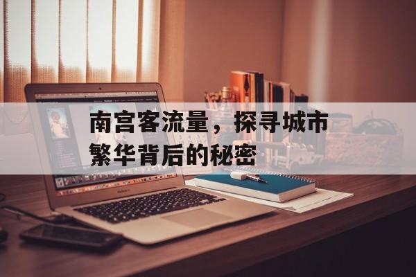 南宫客流量，探寻城市繁华背后的秘密