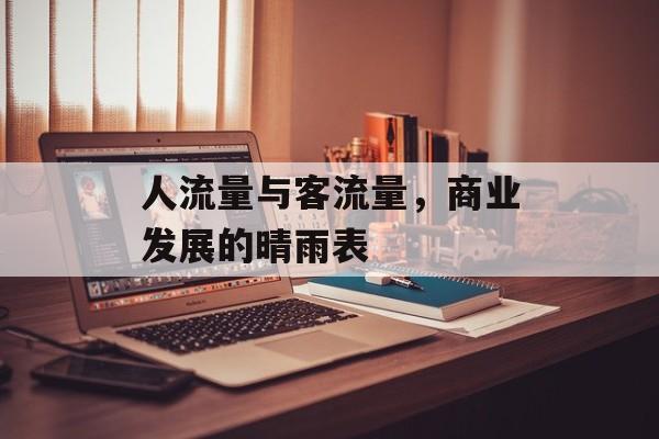 人流量与客流量,商业发展的晴雨表 人流量与客流量,商业发展的晴雨表